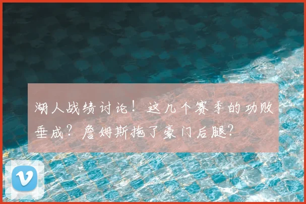 湖人战绩讨论！这几个赛季的功败垂成？詹姆斯拖了豪门后腿？