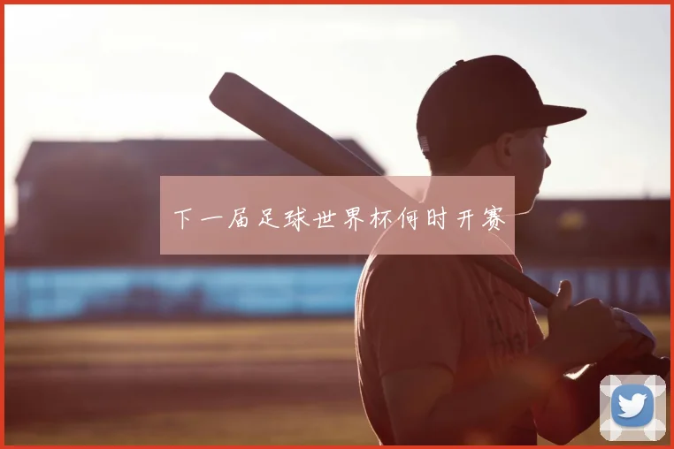下一届足球世界杯何时开赛