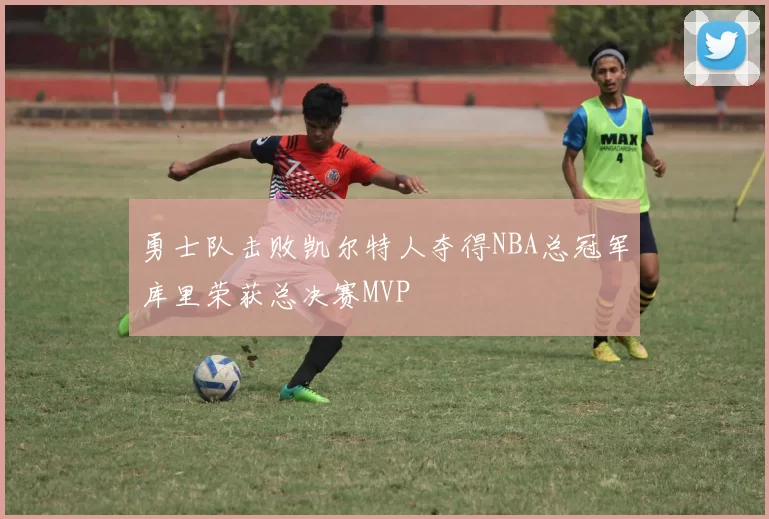 勇士队击败凯尔特人夺得NBA总冠军库里荣获总决赛MVP