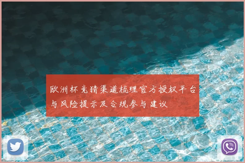 欧洲杯竞猜渠道梳理官方授权平台与风险提示及合规参与建议