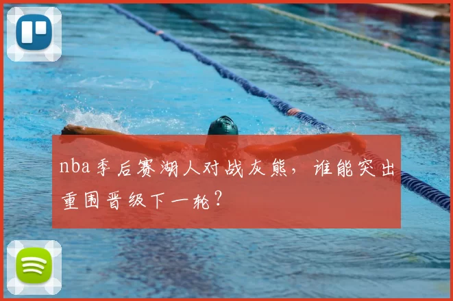 nba季后赛湖人对战灰熊，谁能突出重围晋级下一轮？
