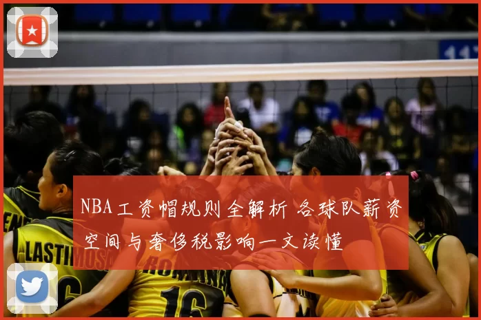 NBA工资帽规则全解析 各球队薪资空间与奢侈税影响一文读懂