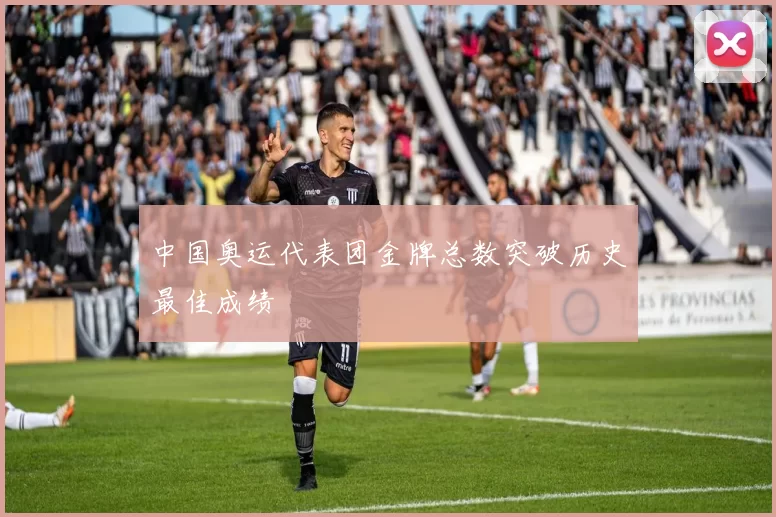 中国奥运代表团金牌总数突破历史最佳成绩
