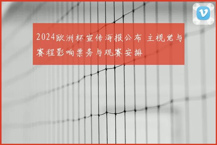 2024欧洲杯宣传海报公布 主视觉与赛程影响票务与观赛安排