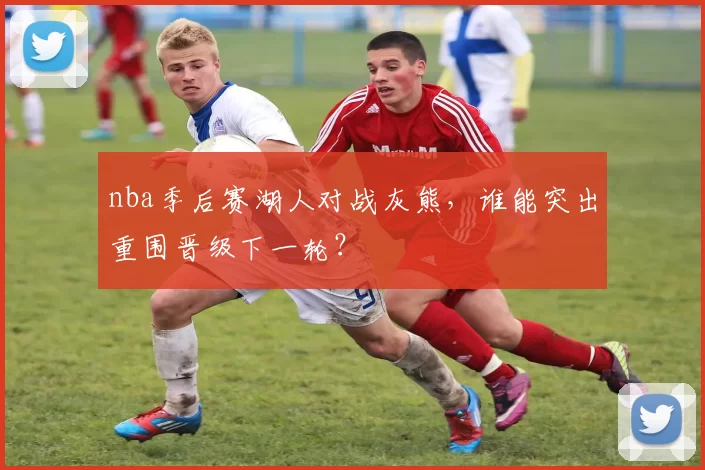 nba季后赛湖人对战灰熊，谁能突出重围晋级下一轮？